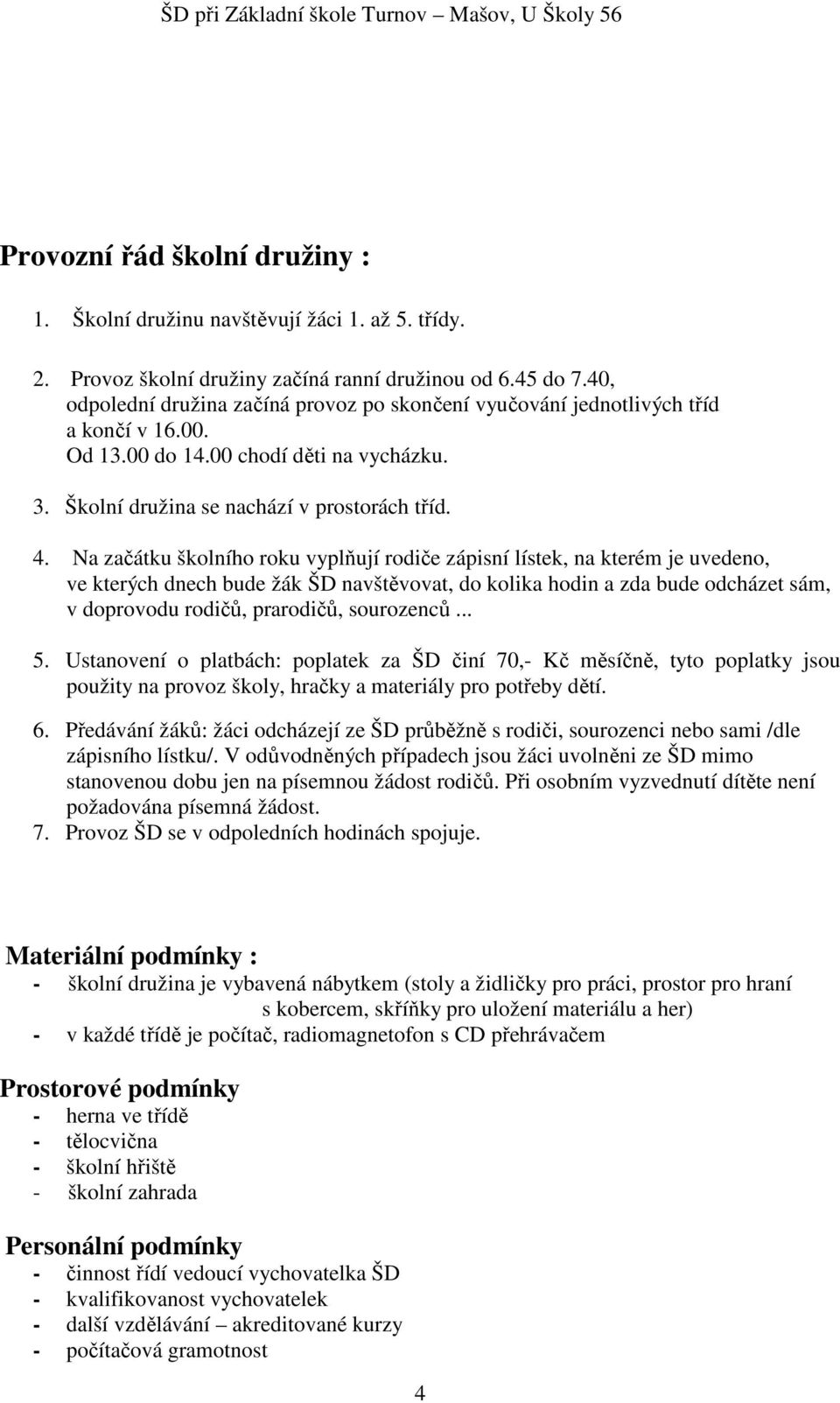 Na začátku školního roku vyplňují rodiče zápisní lístek, na kterém je uvedeno, ve kterých dnech bude žák ŠD navštěvovat, do kolika hodin a zda bude odcházet sám, v doprovodu rodičů, prarodičů,