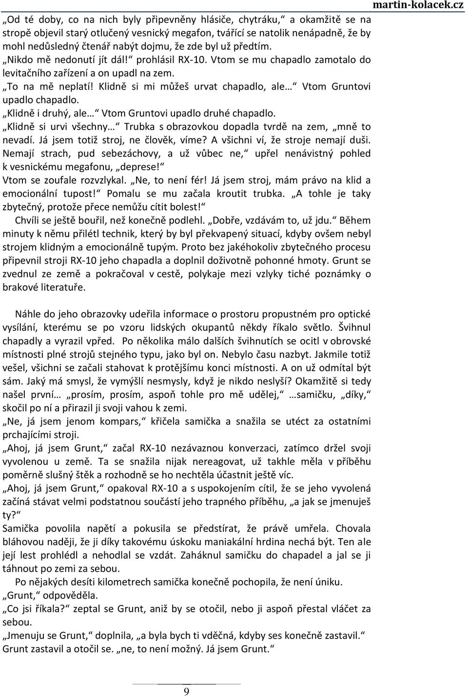 že zde byl už předtím. Nikdo mě nedonutí jít dál! prohlásil RX-10. Vtom se mu chapadlo zamotalo do levitačního zařízení a on upadl na zem. To na mě neplatí!