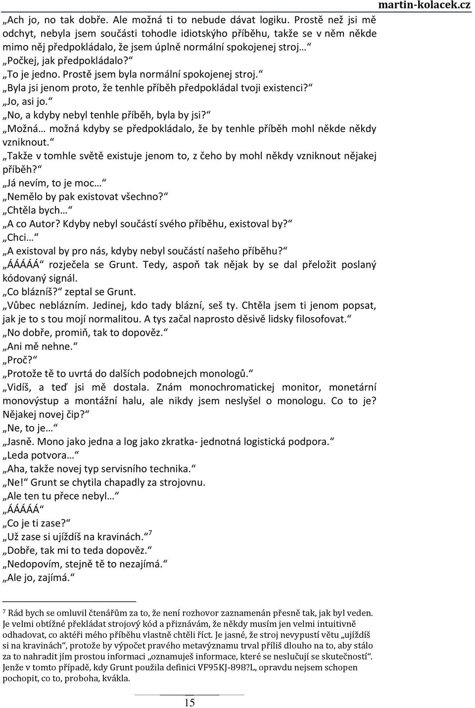 Prostě jsem byla normální spokojenej stroj. Byla jsi jenom proto, že tenhle příběh předpokládal tvoji existenci? Jo, asi jo. No, a kdyby nebyl tenhle příběh, byla by jsi?