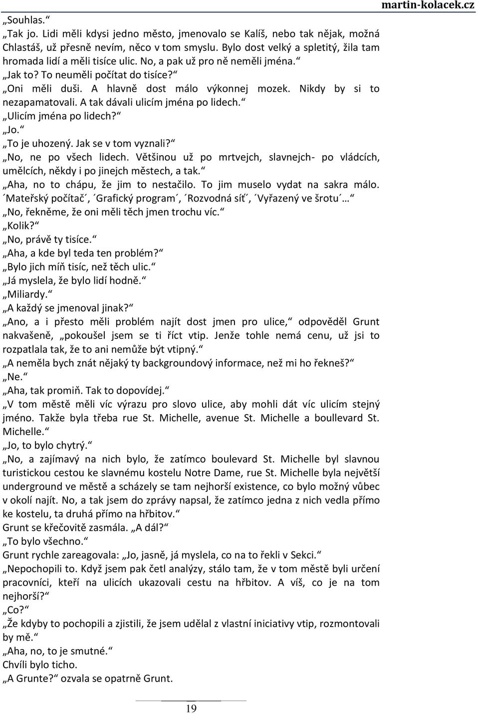 Nikdy by si to nezapamatovali. A tak dávali ulicím jména po lidech. Ulicím jména po lidech? Jo. To je uhozený. Jak se v tom vyznali? No, ne po všech lidech.