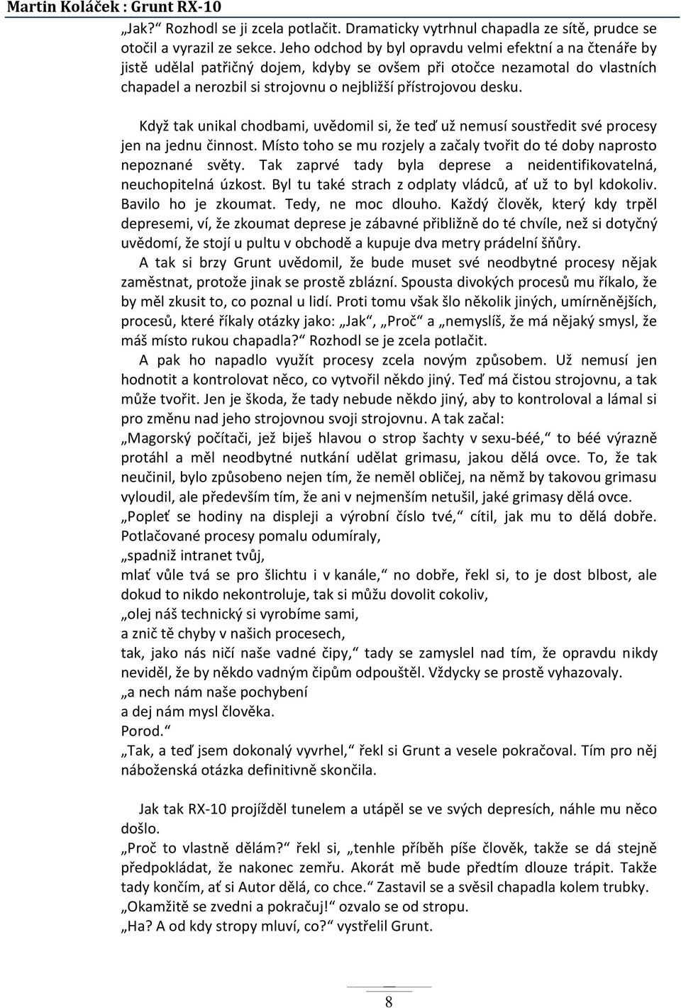 Když tak unikal chodbami, uvědomil si, že teď už nemusí soustředit své procesy jen na jednu činnost. Místo toho se mu rozjely a začaly tvořit do té doby naprosto nepoznané světy.