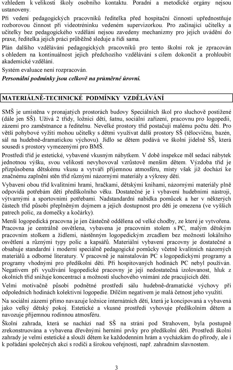 Pro začínající učitelky a učitelky bez pedagogického vzdělání nejsou zavedeny mechanizmy pro jejich uvádění do praxe, ředitelka jejich práci průběžně sleduje a řídí sama.