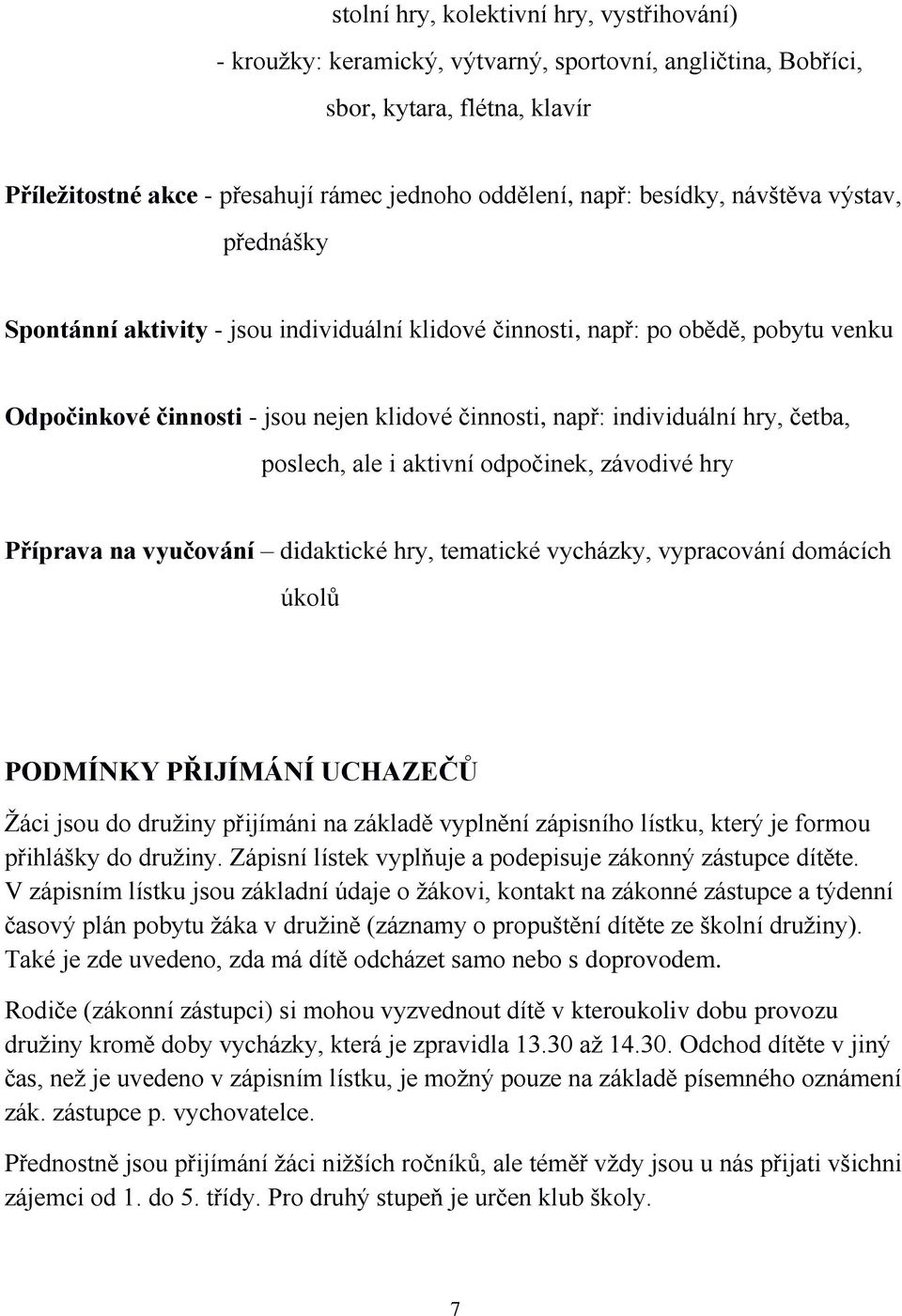 četba, poslech, ale i aktivní odpočinek, závodivé hry Příprava na vyučování didaktické hry, tematické vycházky, vypracování domácích úkolů PODMÍNKY PŘIJÍMÁNÍ UCHAZEČŮ Žáci jsou do družiny přijímáni