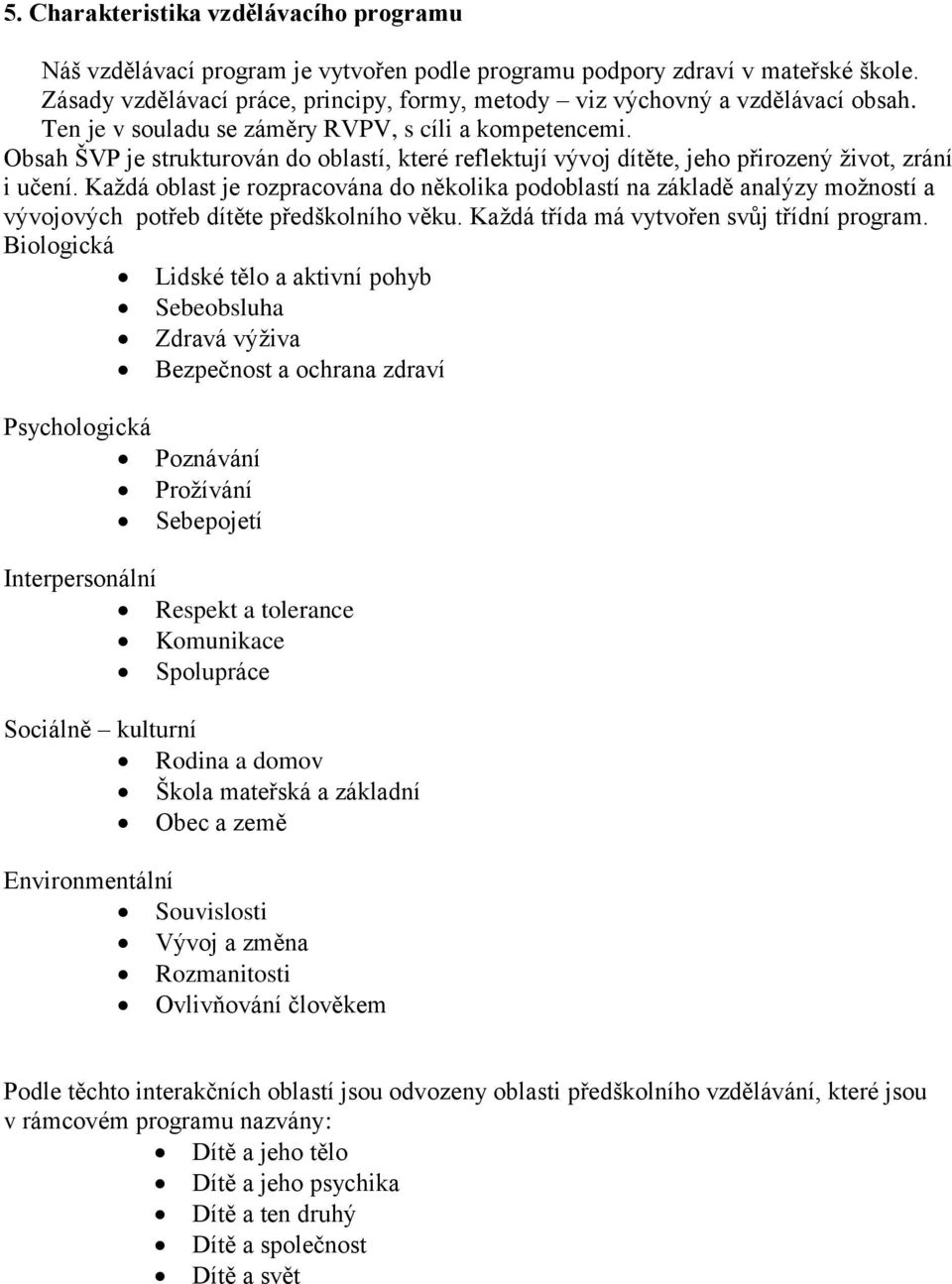 Obsah ŠVP je strukturován do oblastí, které reflektují vývoj dítěte, jeho přirozený život, zrání i učení.