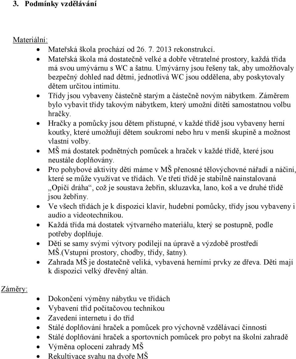 Záměrem bylo vybavit třídy takovým nábytkem, který umožní dítěti samostatnou volbu hračky.