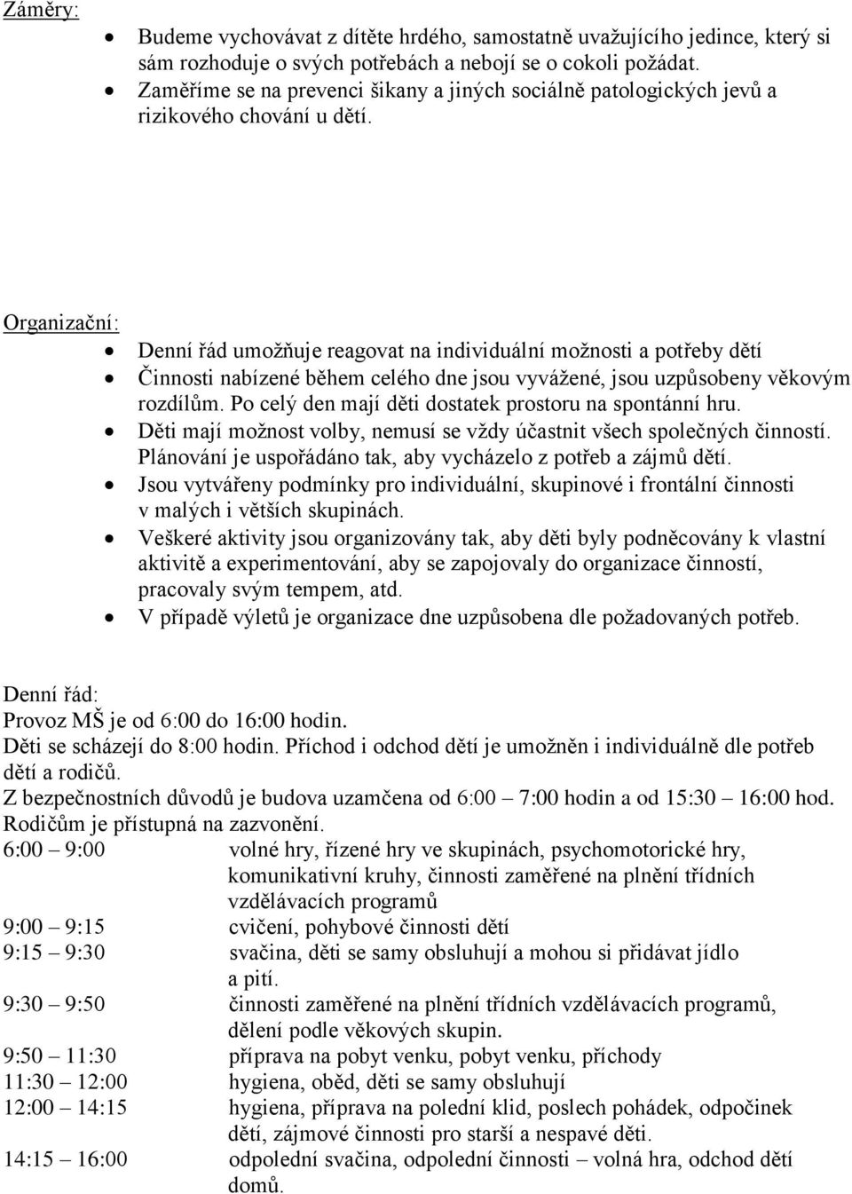 Organizační: Denní řád umožňuje reagovat na individuální možnosti a potřeby dětí Činnosti nabízené během celého dne jsou vyvážené, jsou uzpůsobeny věkovým rozdílům.