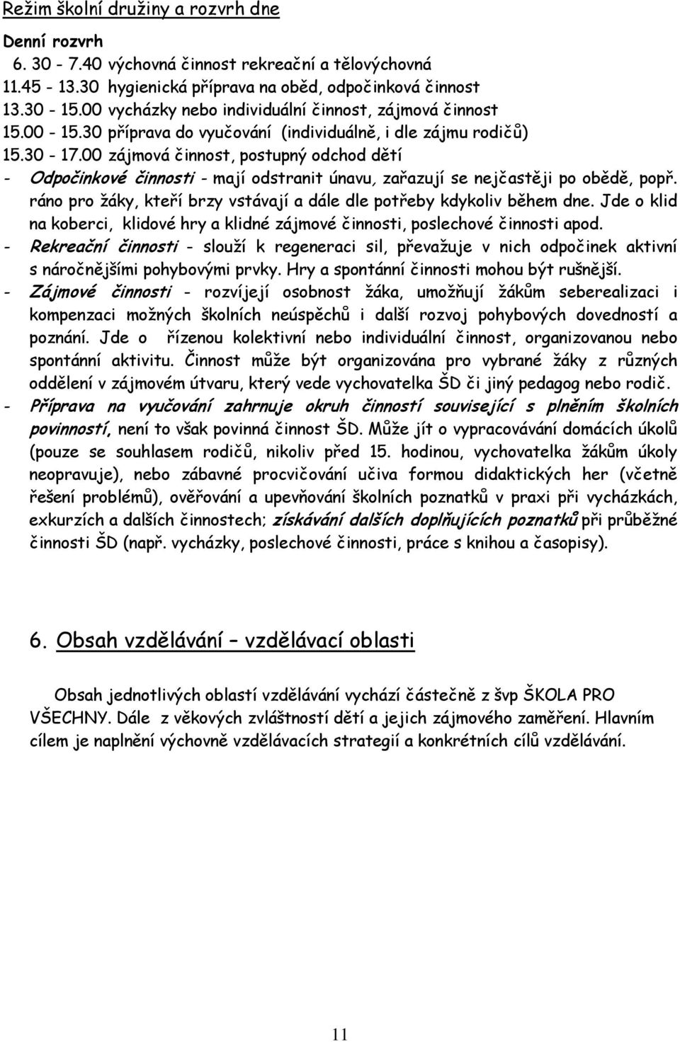 00 zájmová činnost, postupný odchod dětí - Odpočinkové činnosti - mají odstranit únavu, zařazují se nejčastěji po obědě, popř. ráno pro ţáky, kteří brzy vstávají a dále dle potřeby kdykoliv během dne.