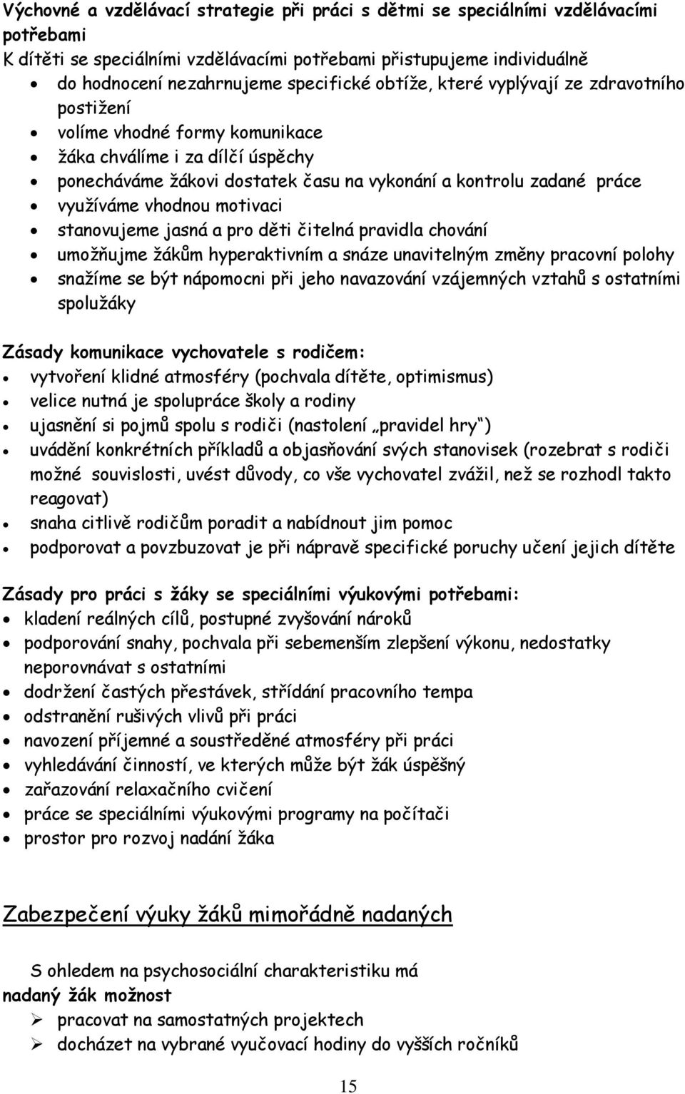 motivaci stanovujeme jasná a pro děti čitelná pravidla chování umoţňujme ţákům hyperaktivním a snáze unavitelným změny pracovní polohy snaţíme se být nápomocni při jeho navazování vzájemných vztahů s