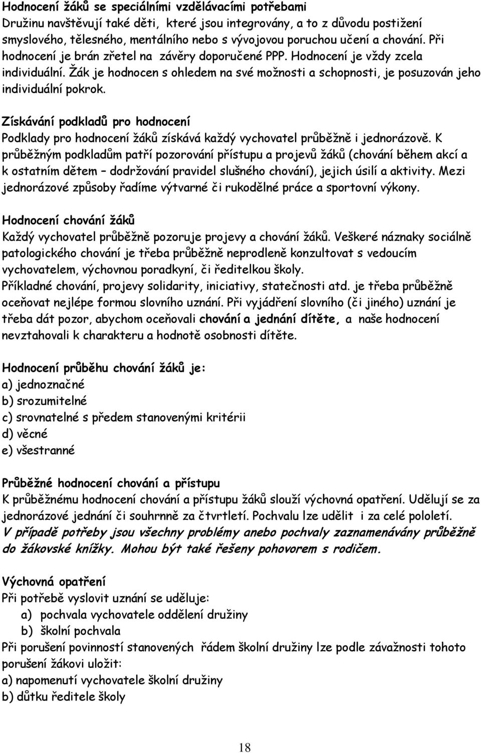 Získávání podkladů pro hodnocení Podklady pro hodnocení ţáků získává kaţdý vychovatel průběţně i jednorázově.