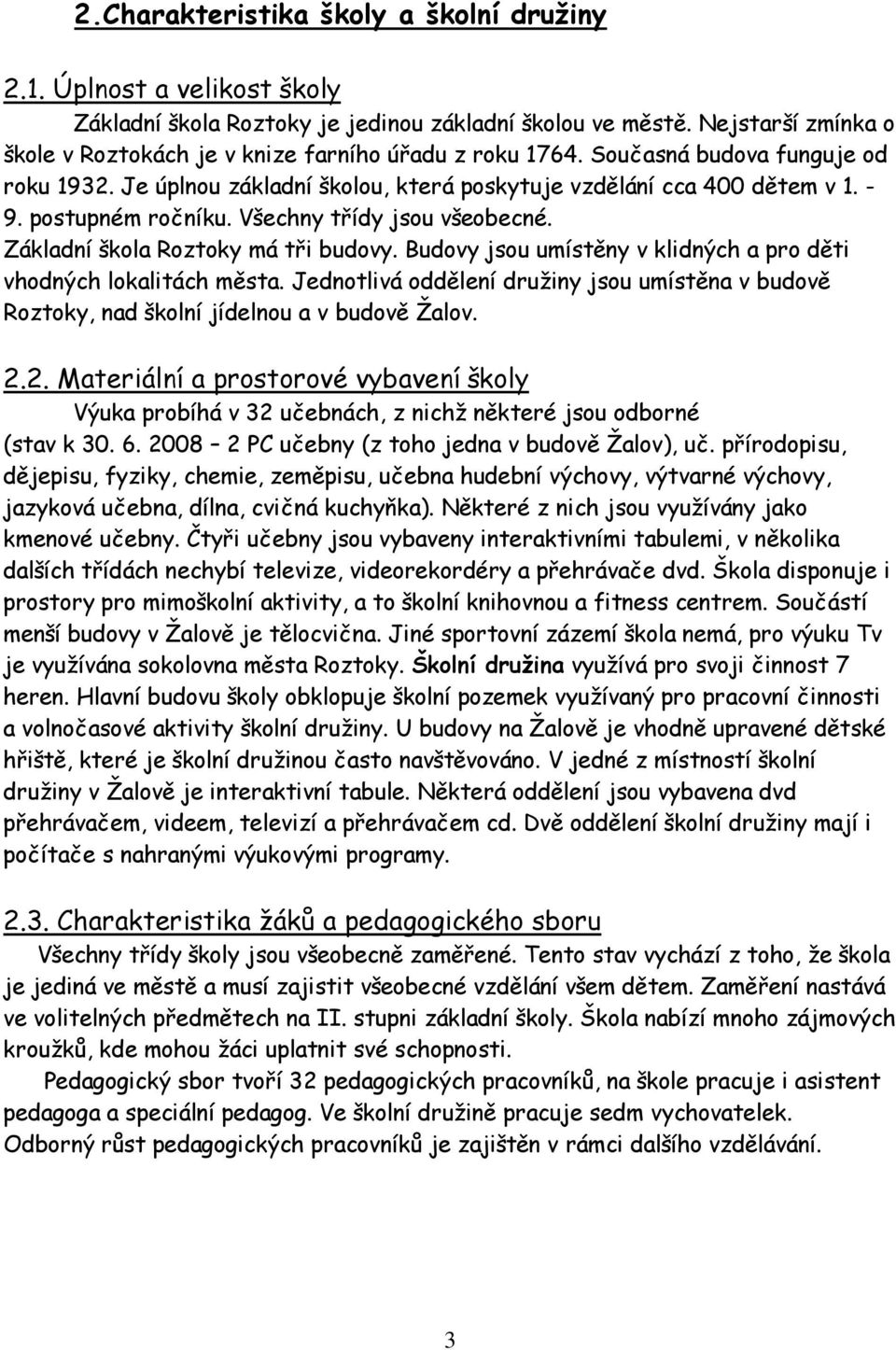 postupném ročníku. Všechny třídy jsou všeobecné. Základní škola Roztoky má tři budovy. Budovy jsou umístěny v klidných a pro děti vhodných lokalitách města.