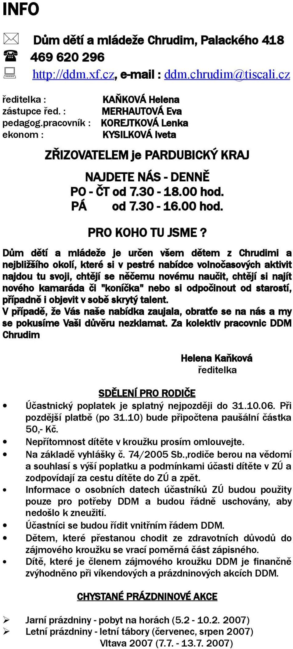 Dům dětí a mládeže je určen všem dětem z Chrudimi a nejbližšího okolí, které si v pestré nabídce volnočasových aktivit najdou tu svoji, chtějí se něčemu novému naučit, chtějí si najít nového kamaráda