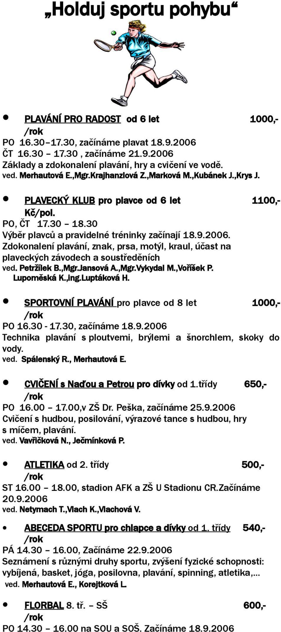 Zdokonalení plavání, znak, prsa, motýl, kraul, účast na plaveckých závodech a soustředěních ved. Petržílek B.,Mgr.Jansová A.,Mgr.Vykydal M.,Voříšek P. Lupoměská K.,ing.Luptáková H.