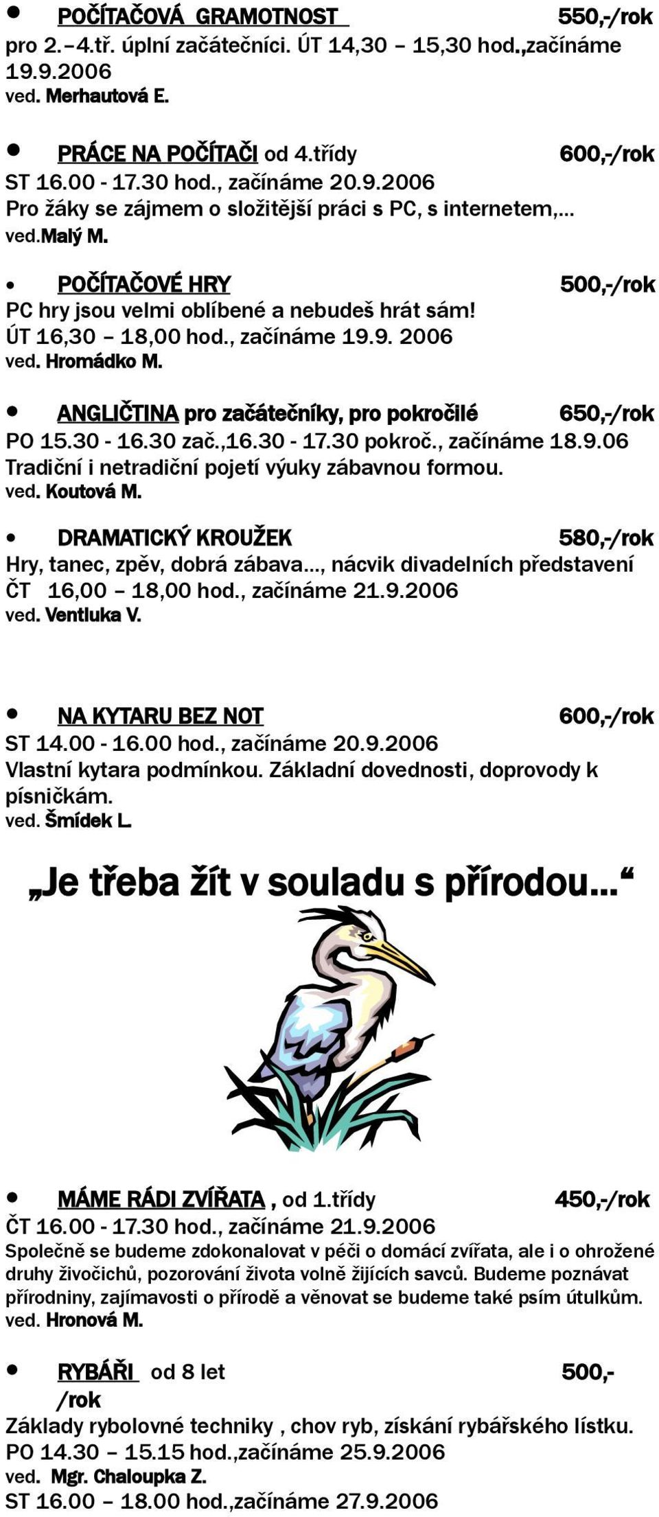 30 zač.,16.30-17.30 pokroč., začínáme 18.9.06 Tradiční i netradiční pojetí výuky zábavnou formou. ved. Koutová M.