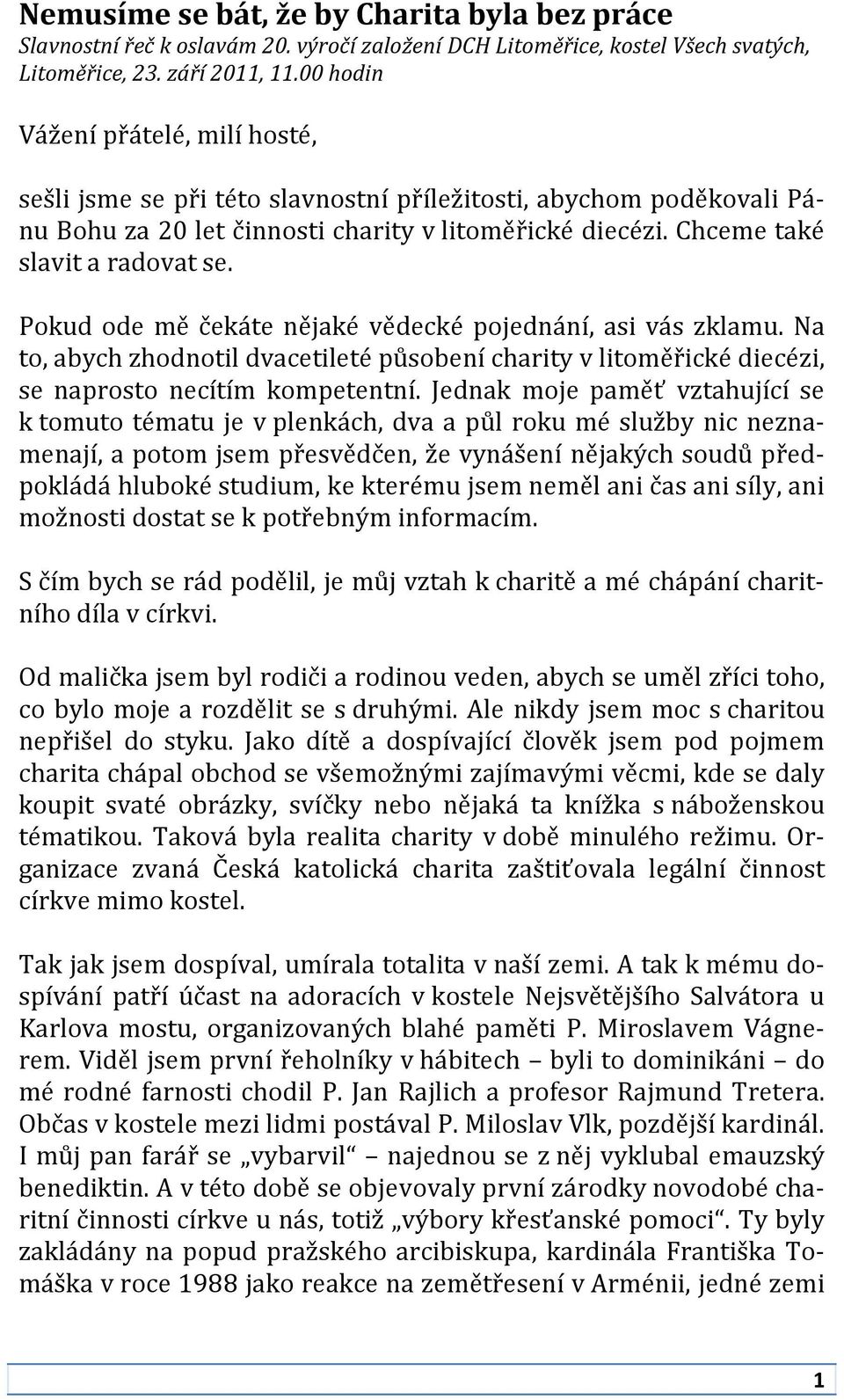 Pokud ode mě čekáte nějaké vědecké pojednání, asi vás zklamu. Na to, abych zhodnotil dvacetileté působení charity v litoměřické diecézi, se naprosto necítím kompetentní.