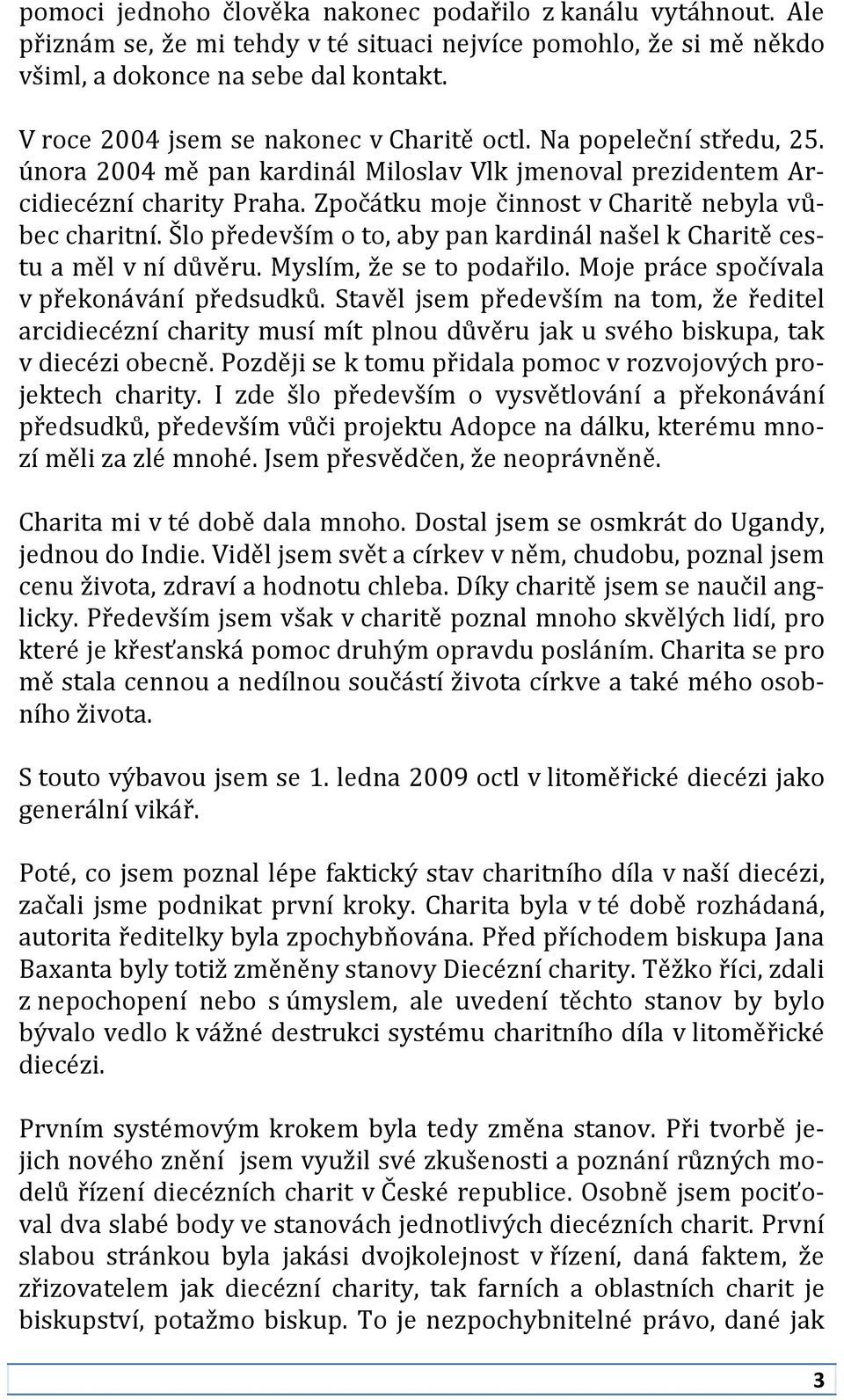 Zpočátku moje činnost v Charitě nebyla vůbec charitní. Šlo především o to, aby pan kardinál našel k Charitě cestu a měl v ní důvěru. Myslím, že se to podařilo.