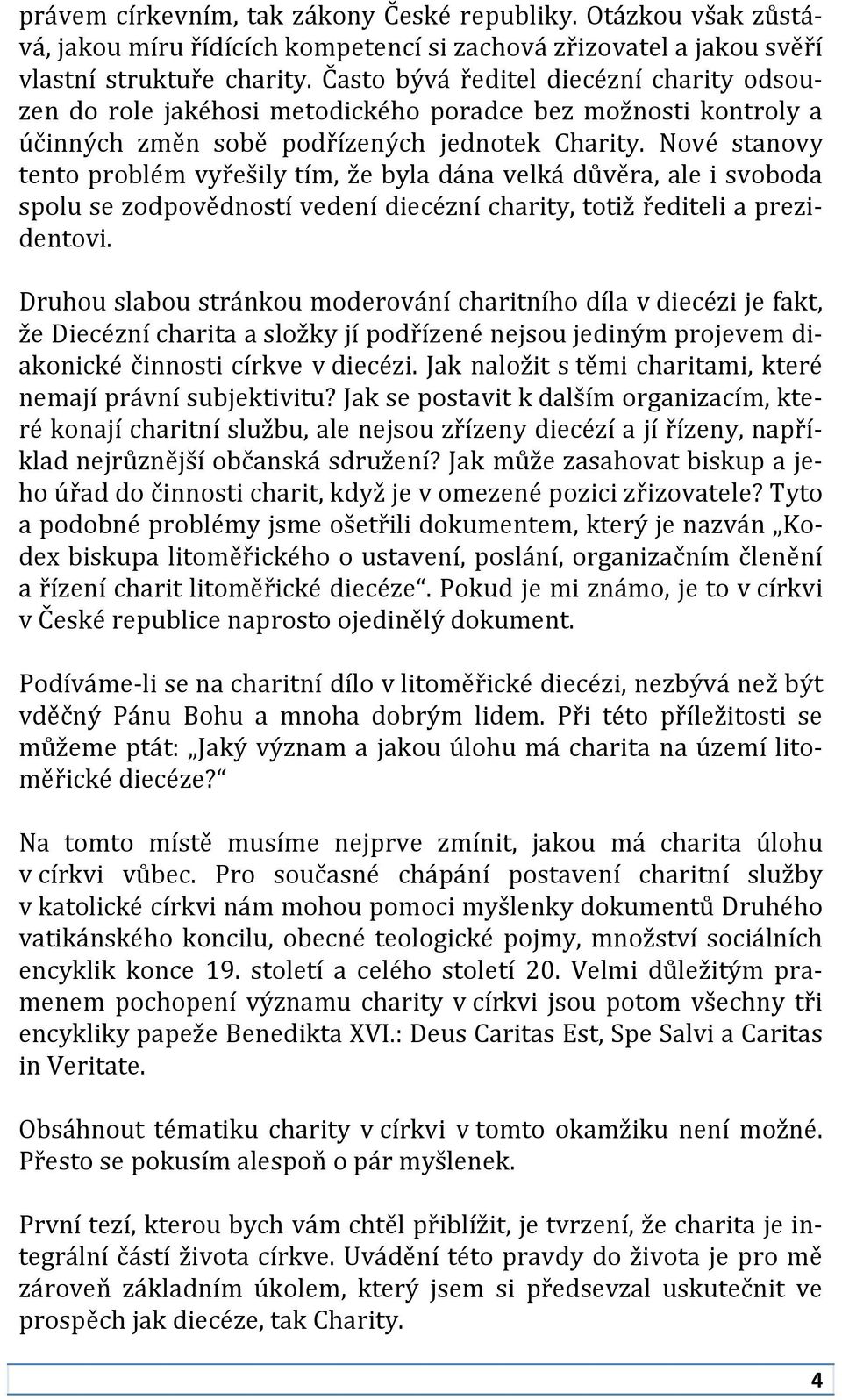 Nové stanovy tento problém vyřešily tím, že byla dána velká důvěra, ale i svoboda spolu se zodpovědností vedení diecézní charity, totiž řediteli a prezidentovi.