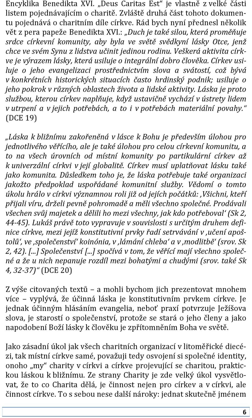 : Duch je také silou, která proměňuje srdce církevní komunity, aby byla ve světě svědkyní lásky Otce, jenž chce ve svém Synu z lidstva učinit jedinou rodinu.