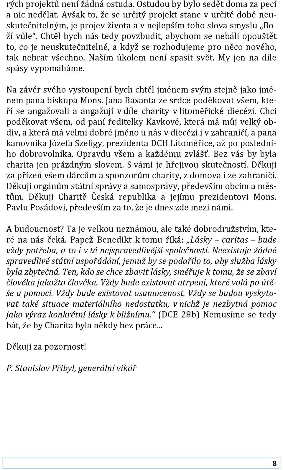 Chtěl bych nás tedy povzbudit, abychom se nebáli opouštět to, co je neuskutečnitelné, a když se rozhodujeme pro něco nového, tak nebrat všechno. Naším úkolem není spasit svět.