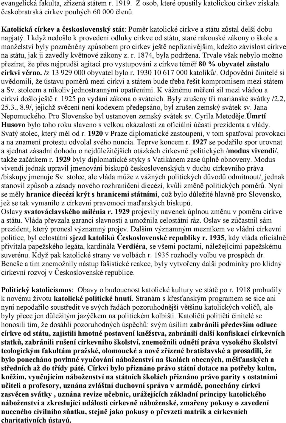 I kdyţ nedošlo k provedení odluky církve od státu, staré rakouské zákony o škole a manţelství byly pozměněny způsobem pro církev ještě nepříznivějším, kdeţto závislost církve na státu, jak ji zavedly