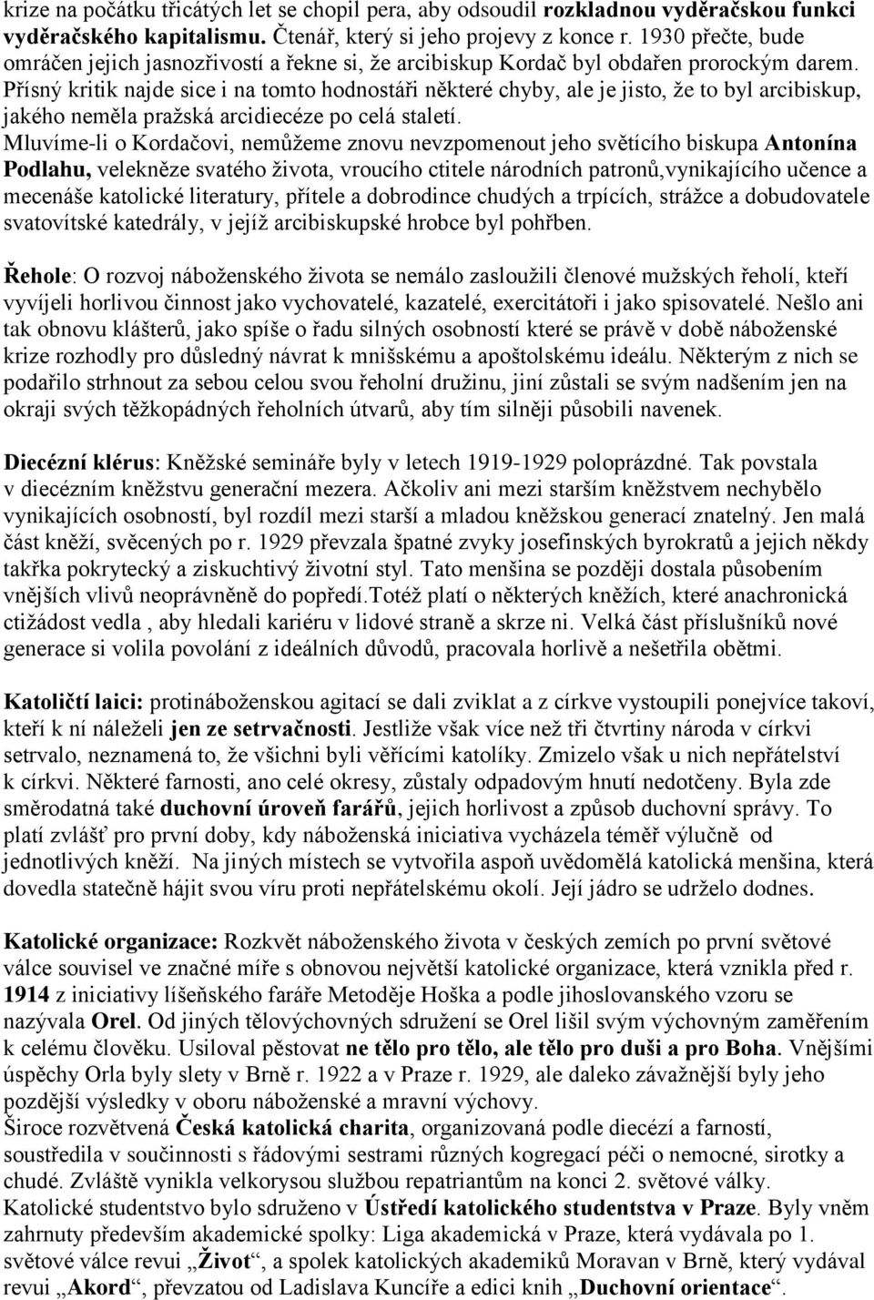 Přísný kritik najde sice i na tomto hodnostáři některé chyby, ale je jisto, ţe to byl arcibiskup, jakého neměla praţská arcidiecéze po celá staletí.