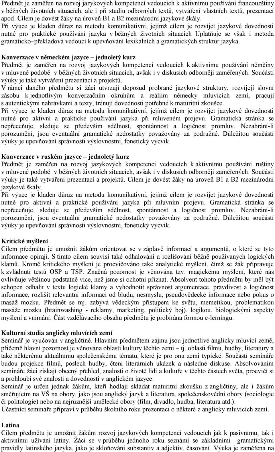 nutné pro praktické používání jazyka v běžných životních situacích Uplatňuje se však i metoda gramaticko překladová vedoucí k upevňování lexikálních a gramatických struktur jazyka.