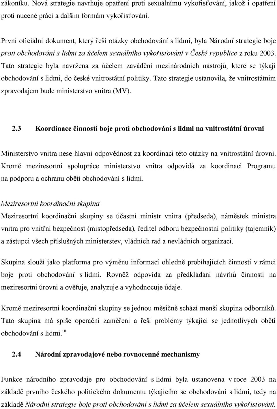 Tato strategie byla navržena za účelem zavádění mezinárodních nástrojů, které se týkají obchodování s lidmi, do české vnitrostátní politiky.