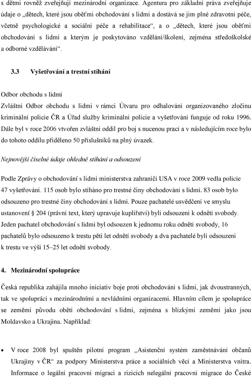 které jsou oběťmi obchodování s lidmi a kterým je poskytováno vzdělání/školení, zejména středoškolské a odborné vzdělávání. 3.