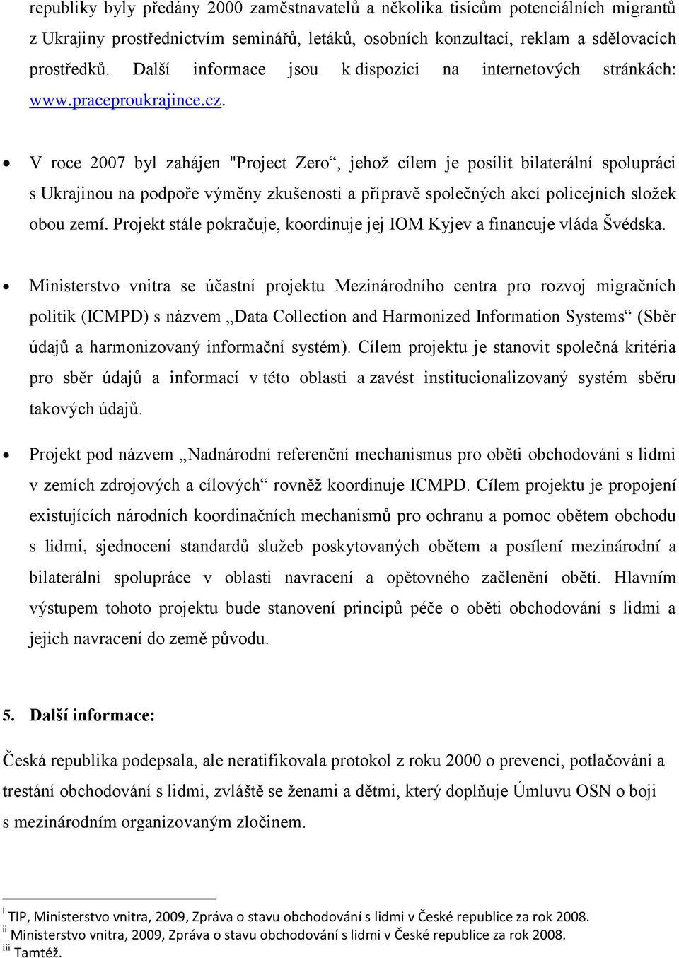 V roce 2007 byl zahájen "Project Zero, jehož cílem je posílit bilaterální spolupráci s Ukrajinou na podpoře výměny zkušeností a přípravě společných akcí policejních složek obou zemí.