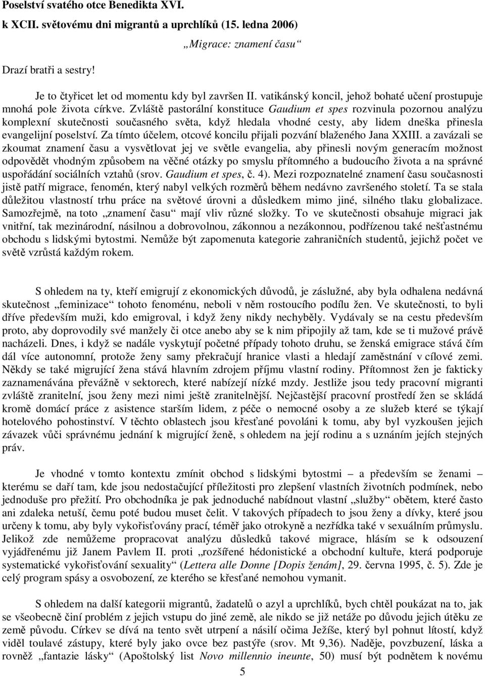 Zvlášt pastorální konstituce Gaudium et spes rozvinula pozornou analýzu komplexní skutenosti souasného svta, když hledala vhodné cesty, aby lidem dneška pinesla evangelijní poselství.