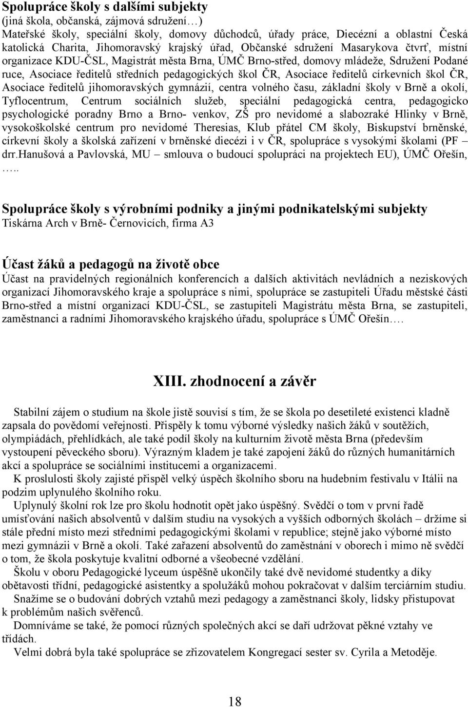 ČR, Asociace ředitelů církevních škol ČR, Asociace ředitelů jihomoravských gymnázií, centra volného času, základní školy v Brně a okolí, Tyflocentrum, Centrum sociálních služeb, speciální pedagogická