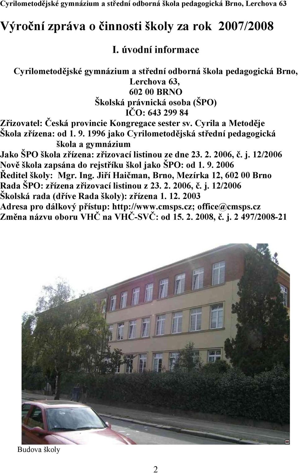 sester sv. Cyrila a Metoděje Škola zřízena: od 1. 9. 1996 jako Cyrilometodějská střední pedagogická škola a gymnázium Jako ŠPO škola zřízena: zřizovací listinou ze dne 23. 2. 2006, č. j. 12/2006 Nově škola zapsána do rejstříku škol jako ŠPO: od 1.