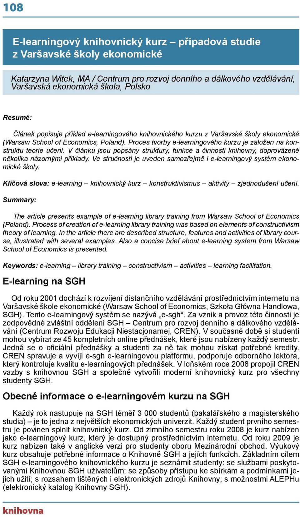 Proces tvorby e-learningového kurzu je založen na konstruktu teorie učení. V článku jsou popsány struktury, funkce a činnosti knihovny, doprovázené několika názornými příklady.