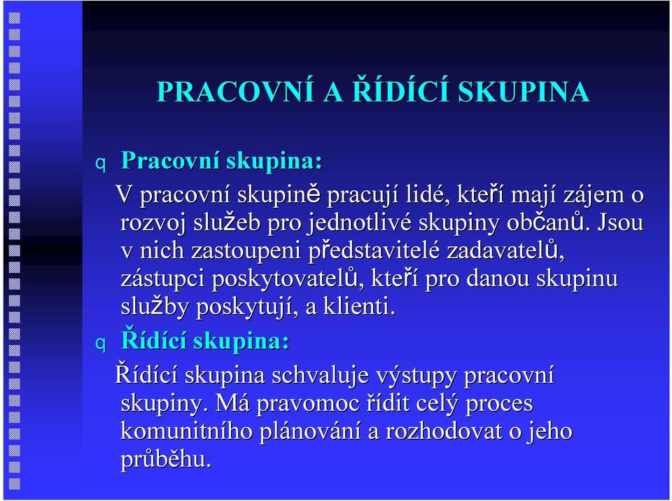 . Jsou v nich zastoupeni představitelp edstavitelé zadavatelů, zástupci poskytovatelů,, kteří pro danou