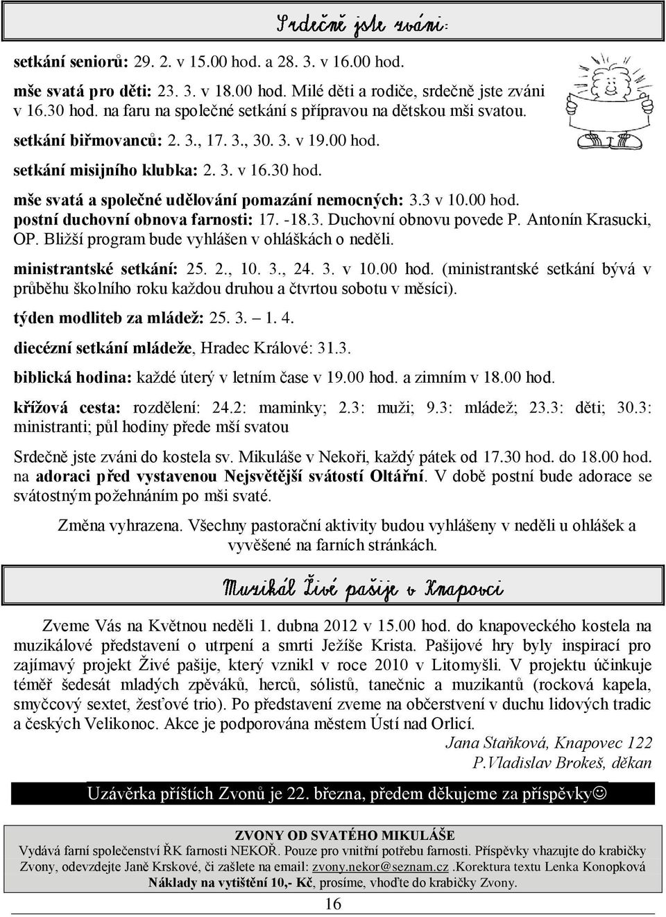 mše svatá a společné udělování pomazání nemocných: 3.3 v 10.00 hod. postní duchovní obnova farnosti: 17. -18.3. Duchovní obnovu povede P. Antonín Krasucki, OP.