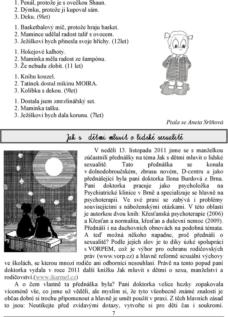 Dostala jsem zmrzlinářský set. 2. Maminka tašku. 3. Jeţíškovi bych dala korunu. (7let) Ptala se Aneta Sršňová V neděli 13.