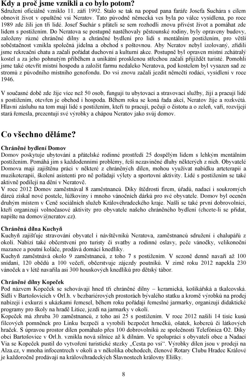 Do Neratova se postupně nastěhovaly pěstounské rodiny, byly opraveny budovy, zaloţeny různé chráněné dílny a chráněné bydlení pro lidi s mentálním postiţením, pro větší soběstačnost vznikla společná