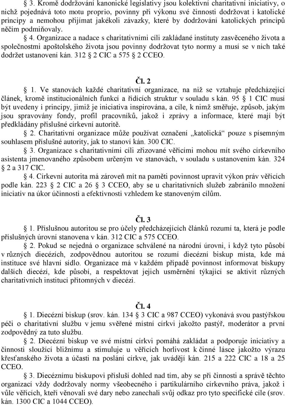 Organizace a nadace s charitativními cíli zakládané instituty zasvěceného života a společnostmi apoštolského života jsou povinny dodržovat tyto normy a musí se v nich také dodržet ustanovení kán.