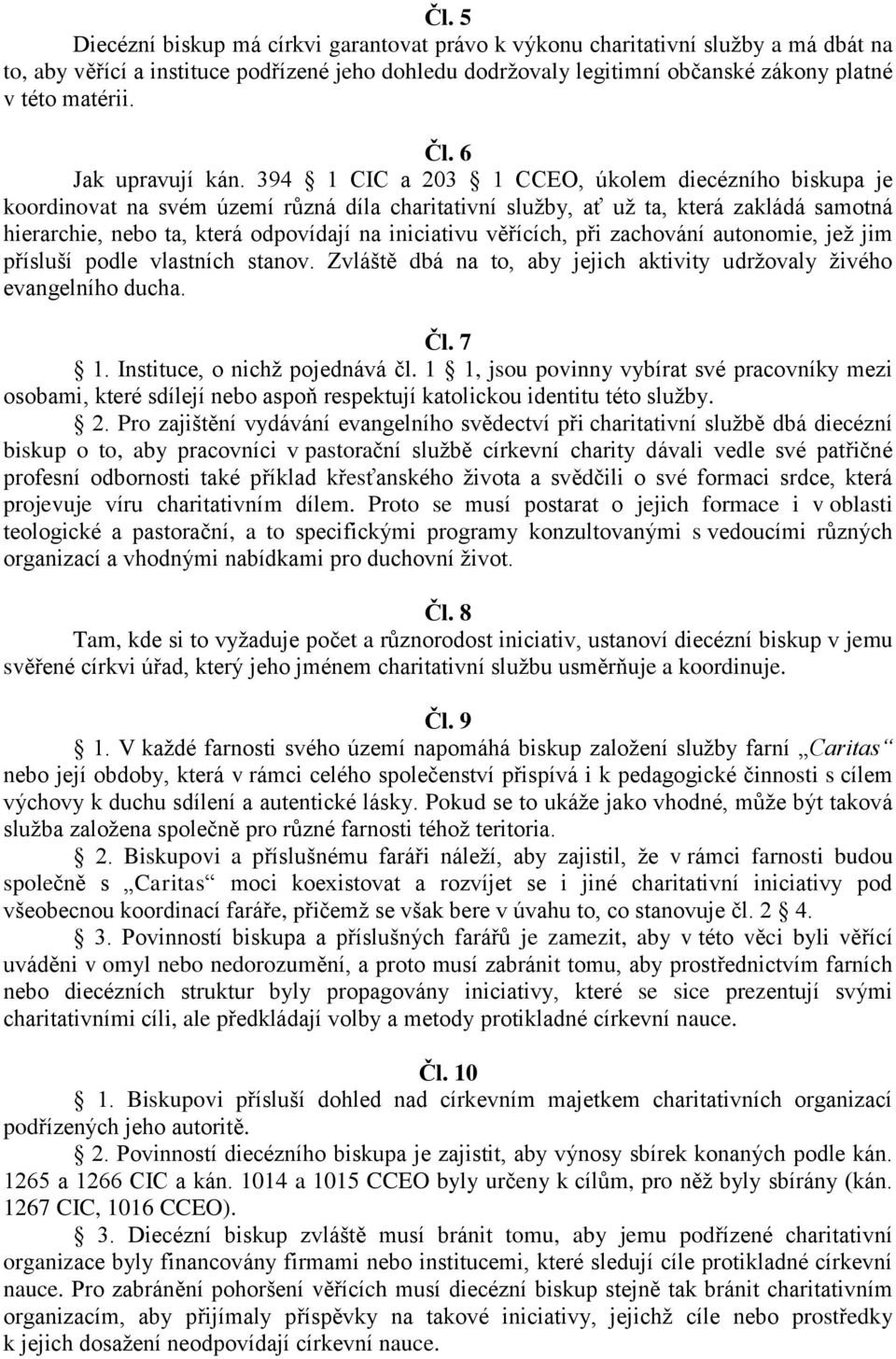 394 1 CIC a 203 1 CCEO, úkolem diecézního biskupa je koordinovat na svém území různá díla charitativní služby, ať už ta, která zakládá samotná hierarchie, nebo ta, která odpovídají na iniciativu
