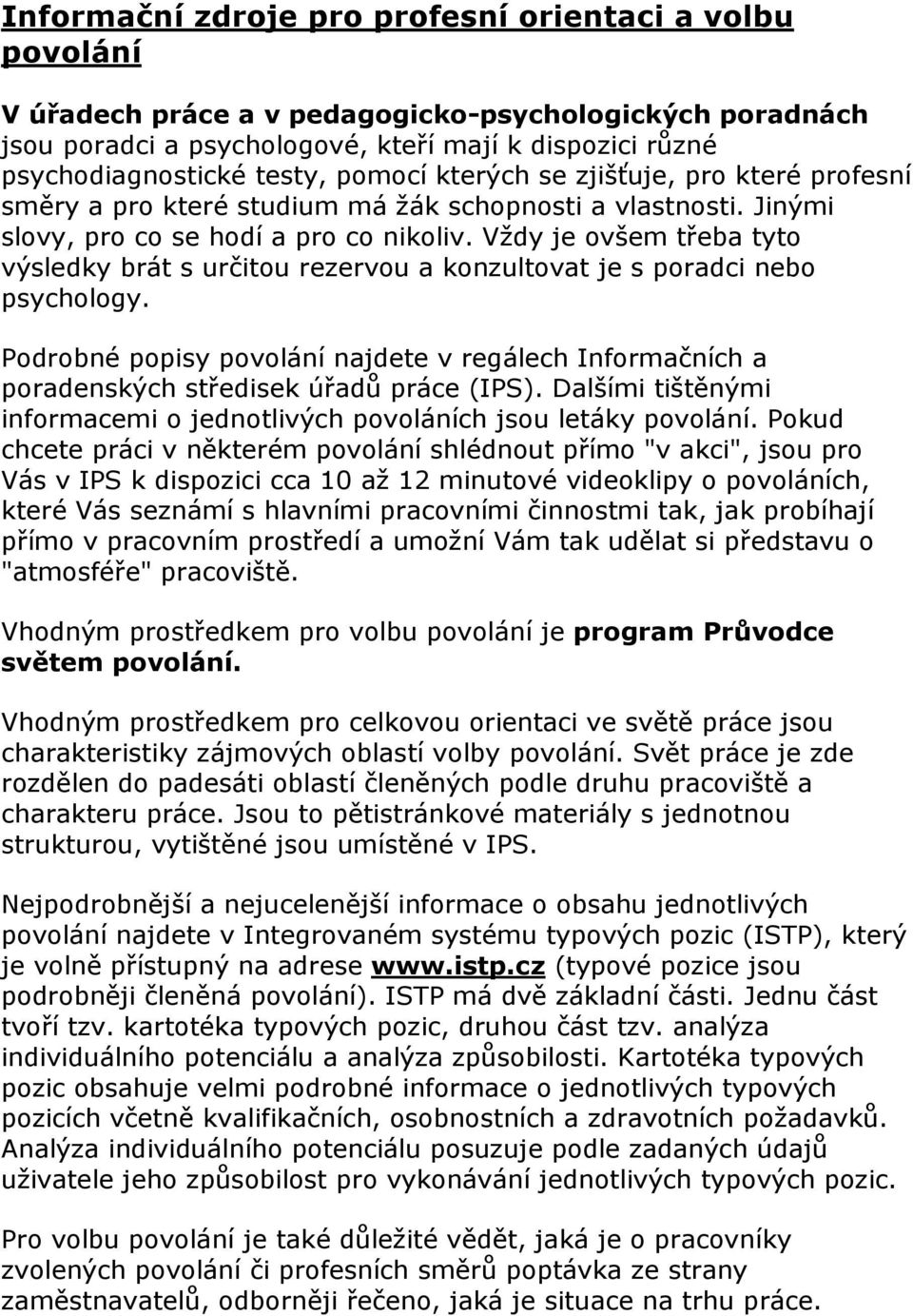 Vždy je ovšem třeba tyto výsledky brát s určitou rezervou a konzultovat je s poradci nebo psychology.