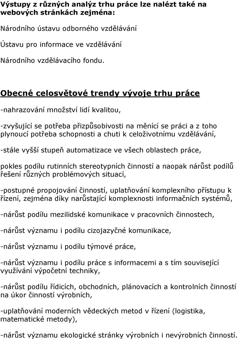 vzdělávání, -stále vyšší stupeň automatizace ve všech oblastech práce, pokles podílu rutinních stereotypních činností a naopak nárůst podílů řešení různých problémových situací, -postupné propojování