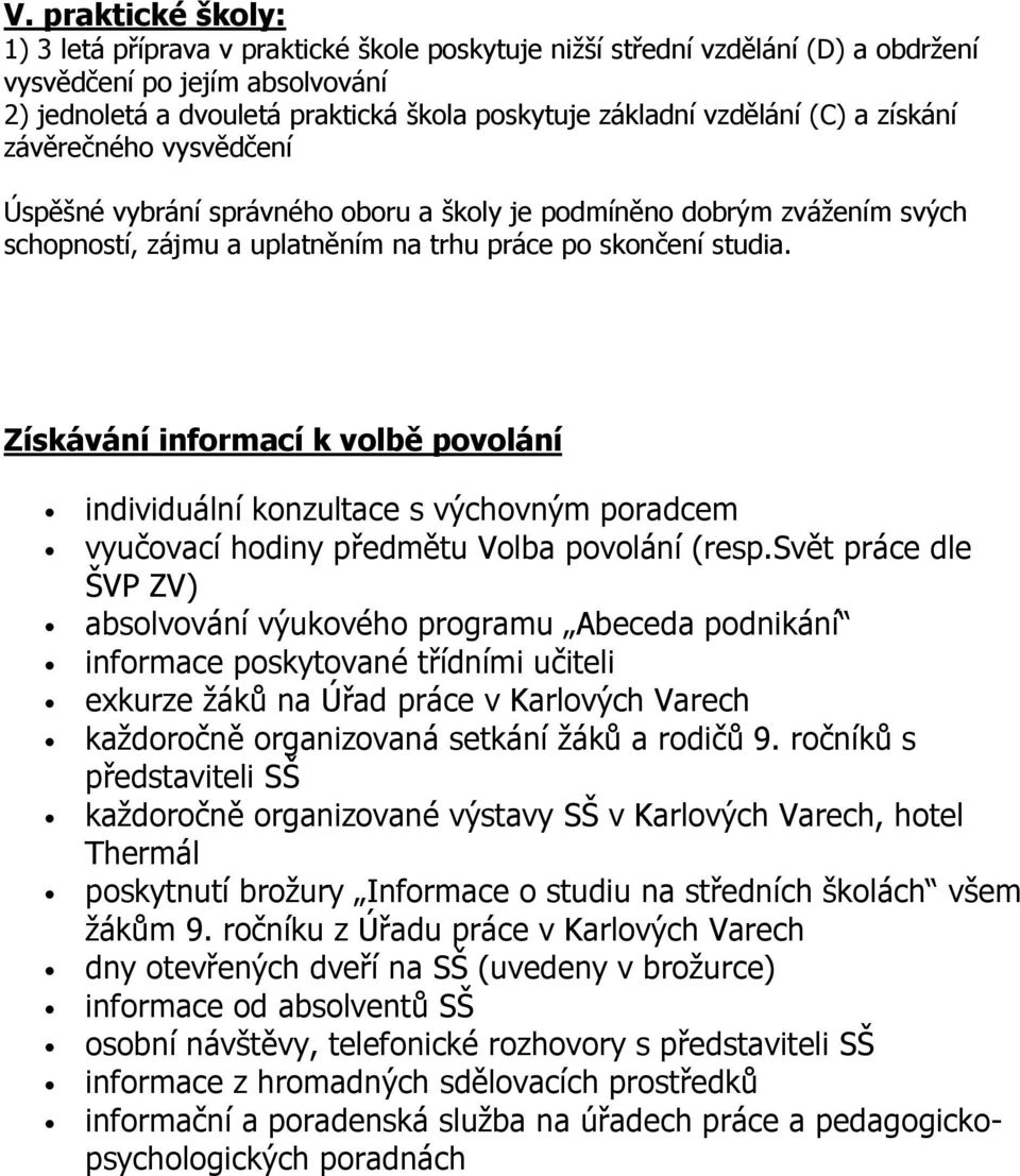 Získávání informací k volbě povolání individuální konzultace s výchovným poradcem vyučovací hodiny předmětu Volba povolání (resp.