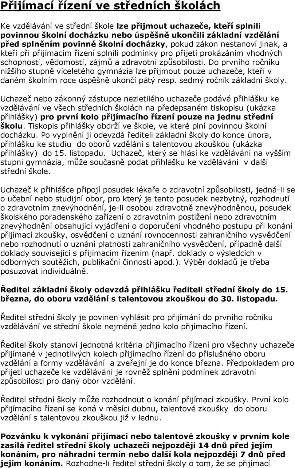 Do prvního ročníku nižšího stupně víceletého gymnázia lze přijmout pouze uchazeče, kteří v daném školním roce úspěšně ukončí pátý resp. sedmý ročník základní školy.