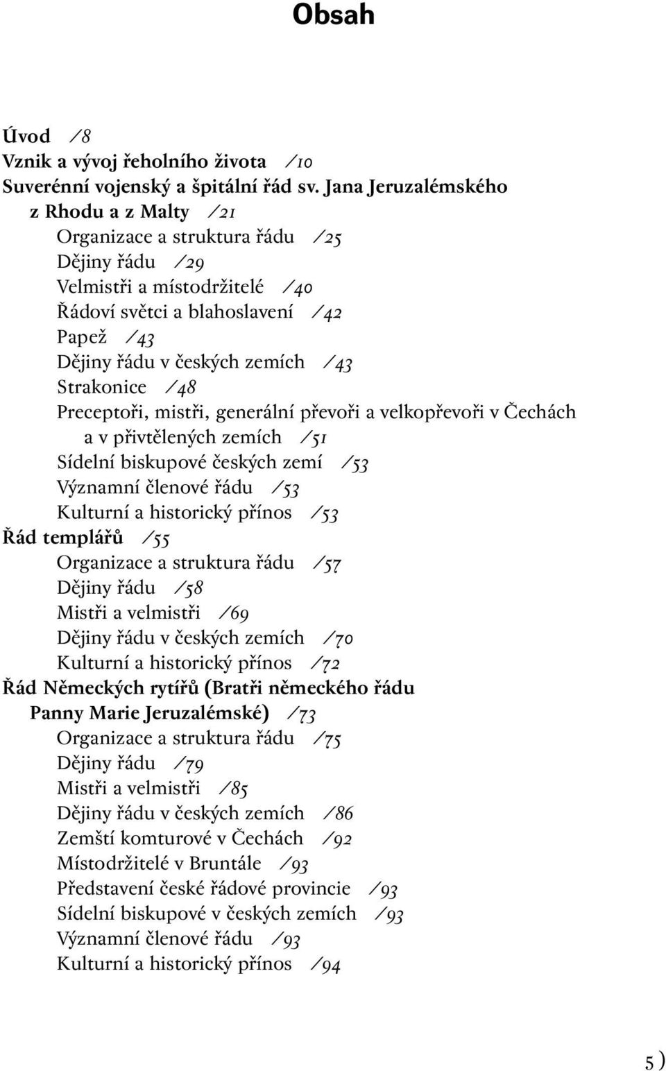 Strakonice /48 Preceptoři, mistři, generální převoři a velkopřevoři v Čechách a v přivtělených zemích /51 Sídelní biskupové českých zemí /53 Významní členové řádu /53 Kulturní a historický přínos /53