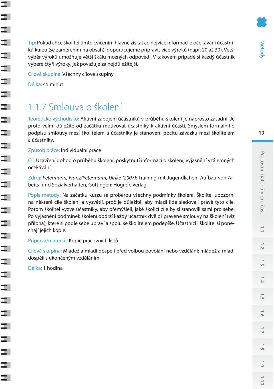 Metody Cílová skupina: Všechny cílové skupiny Délka: 45 minut 1.1.7 Smlouva o školení Teoretické východisko: Aktivní zapojení účastníků v průběhu školení je naprosto zásadní.