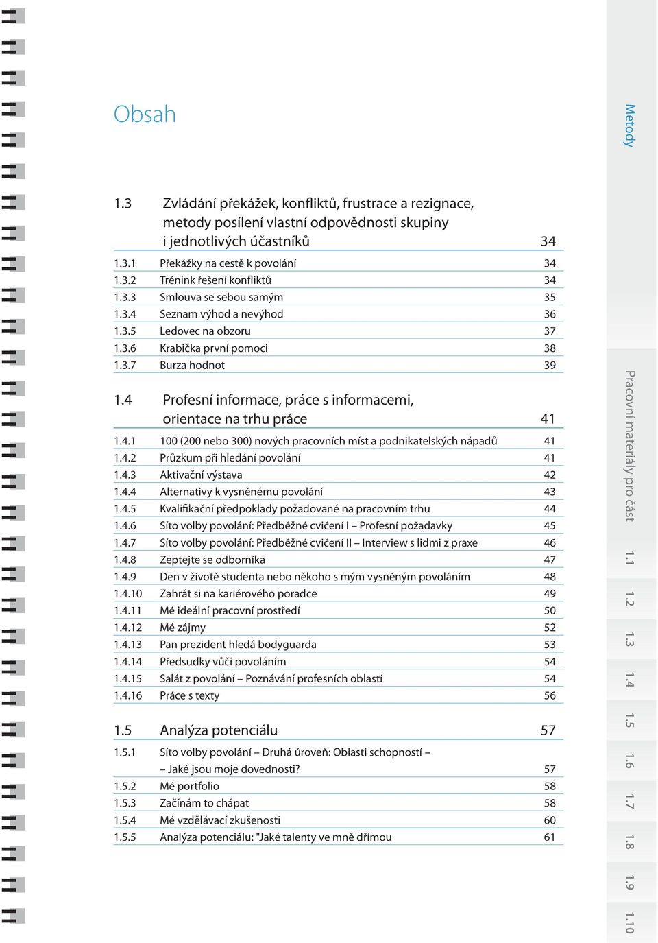 4 Profesní informace, práce s informacemi, orientace na trhu práce 41 1.4.1 100 (200 nebo 300) nových pracovních míst a podnikatelských nápadů 41 1.4.2 Průzkum při hledání povolání 41 1.4.3 Aktivační výstava 42 1.