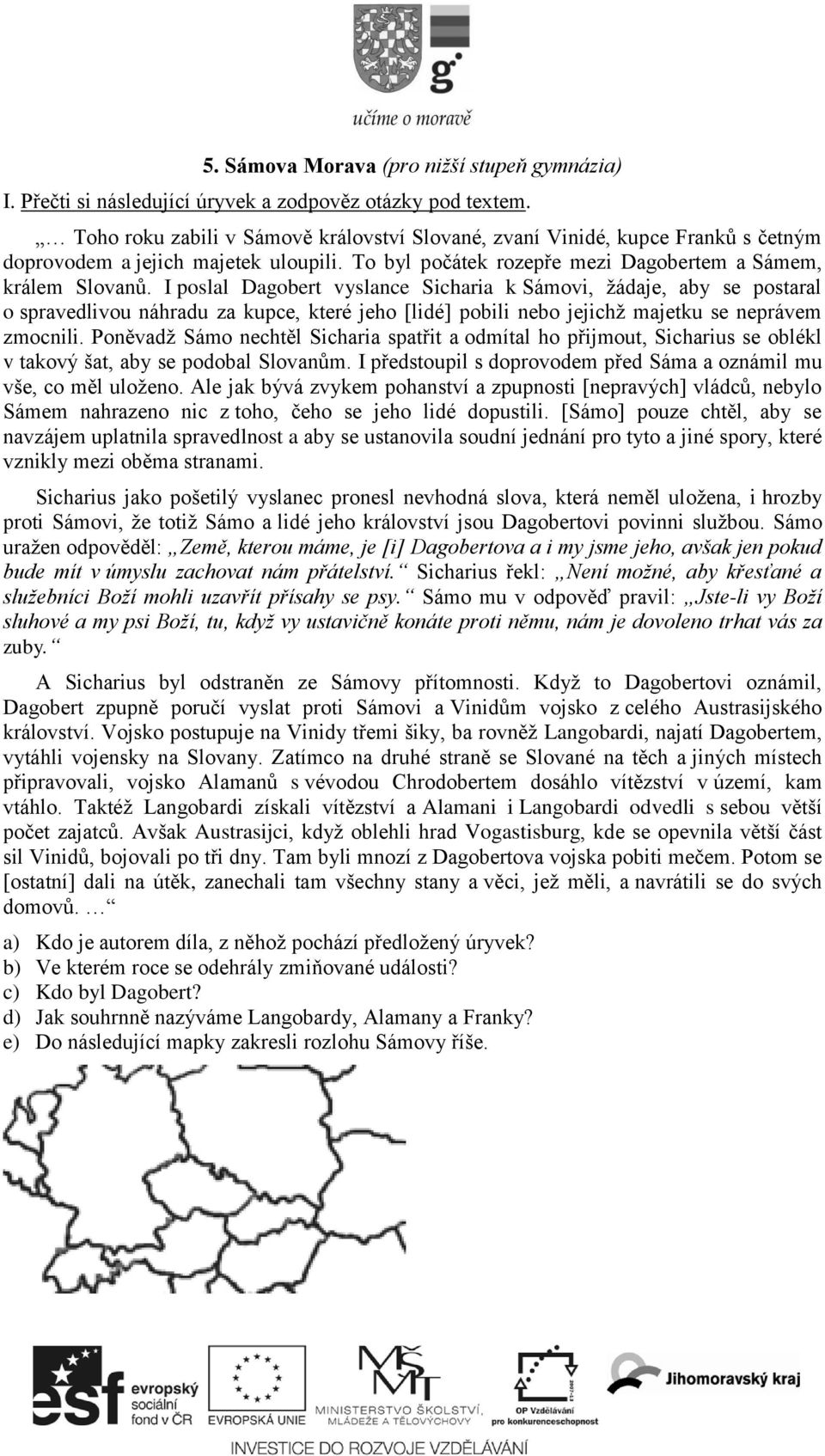 I poslal Dagobert vyslance Sicharia k Sámovi, žádaje, aby se postaral o spravedlivou náhradu za kupce, které jeho [lidé] pobili nebo jejichž majetku se neprávem zmocnili.