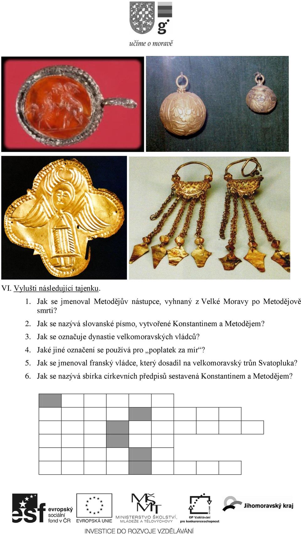Jak se nazývá slovanské písmo, vytvořené Konstantinem a Metodějem? 3.