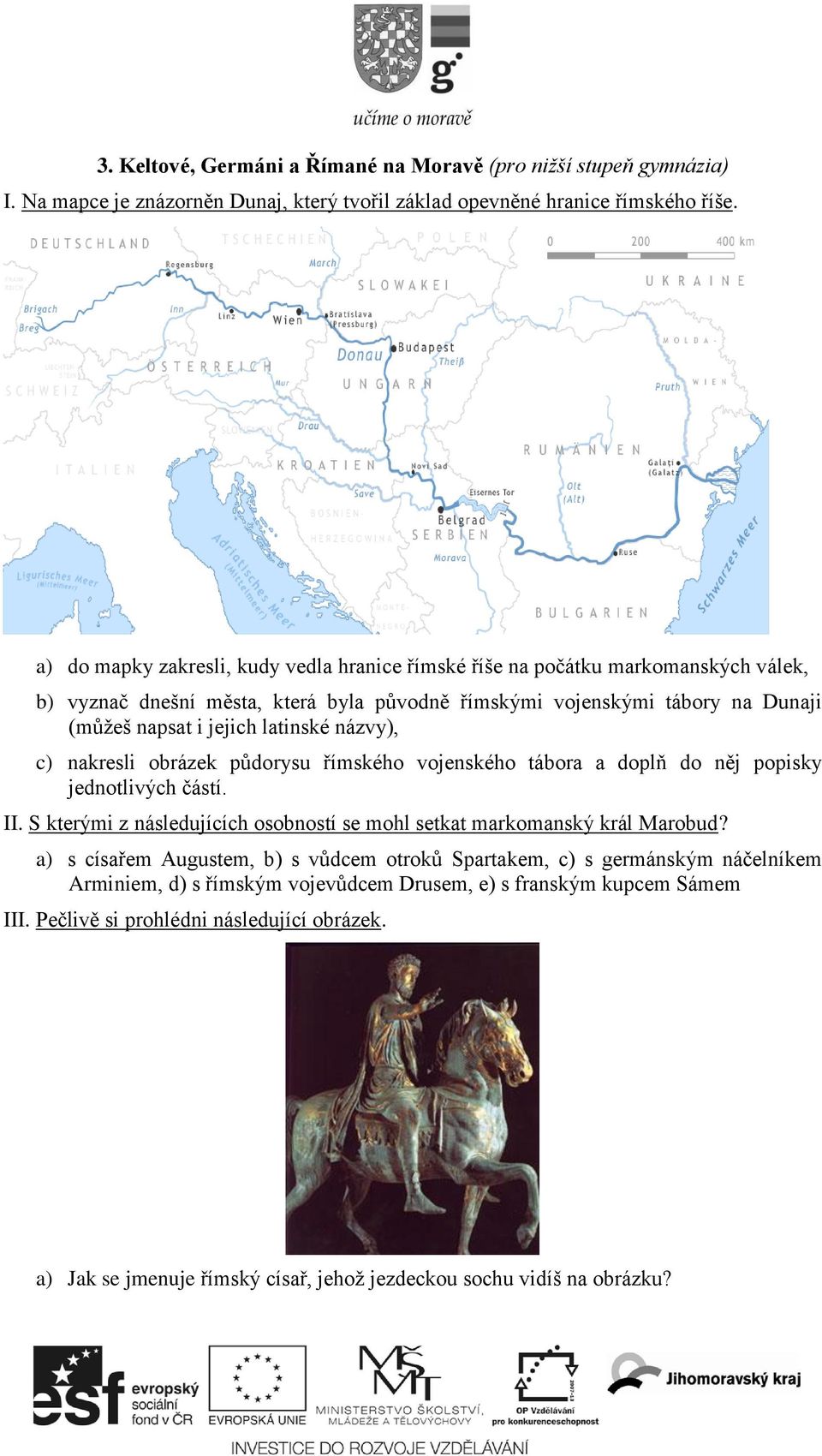 názvy), c) nakresli obrázek půdorysu římského vojenského tábora a doplň do něj popisky jednotlivých částí. II. S kterými z následujících osobností se mohl setkat markomanský král Marobud?