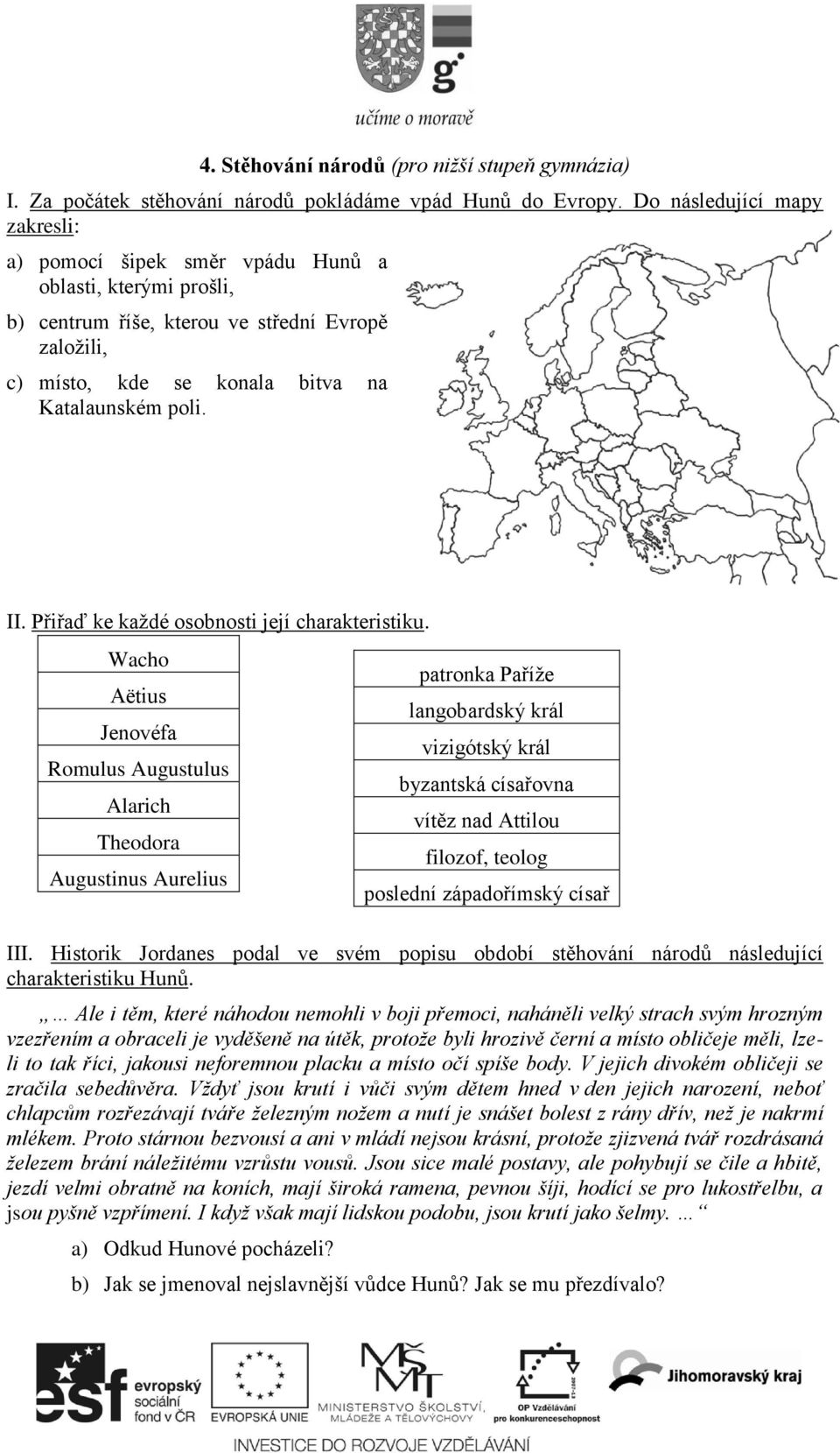 Přiřaď ke každé osobnosti její charakteristiku. Wacho Aëtius Jenovéfa Romulus Augustulus Alarich Theodora Augustinus Aurelius III.