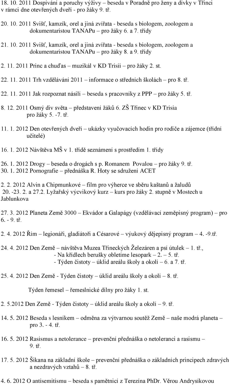 22. 11. 2011 Trh vzdělávání 2011 informace o středních školách pro 8. tř. 22. 11. 2011 Jak rozpoznat násilí beseda s pracovníky z PPP pro ţáky 5. tř. 8. 12. 2011 Osmý div světa představení ţáků 6.